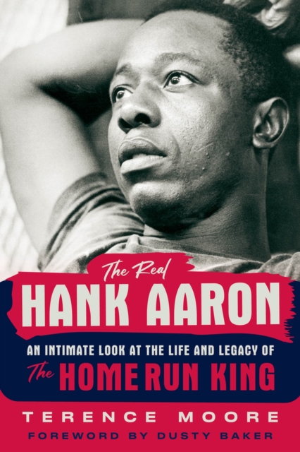 The Real Hank Aaron : An Intimate Look at the Life and Legend of the Home Run King, Paperback / softback Book