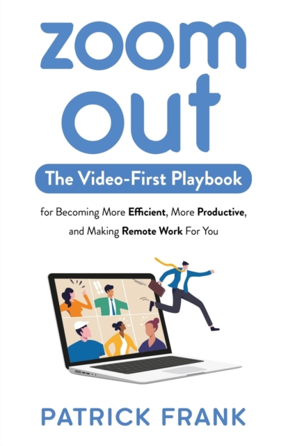Zoom Out : The Video-First Playbook for Becoming More Efficient, More Productive, and Making Remote Work for You, Paperback / softback Book
