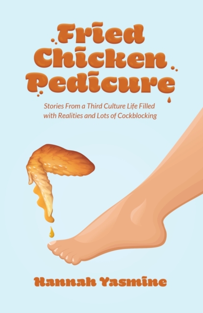 Fried Chicken Pedicure : Stories from a Third Culture Life Filled with Realities and Lots of Cockblocking, Paperback / softback Book