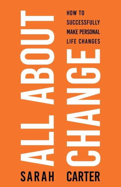 All About Change : How To Successfully Make Personal Life Changes: How to Successfully Make Personal Life Changes, Paperback / softback Book