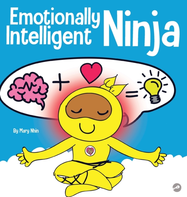 Emotionally Intelligent Ninja : A Children's Book About Developing Emotional Intelligence (EQ), Hardback Book
