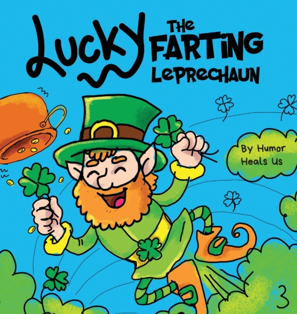 Lucky the Farting Leprechaun : A Funny Kid's Picture Book About a Leprechaun Who Farts and Escapes a Trap, Perfect St. Patrick's Day Gift for Boys and Girls, Hardback Book