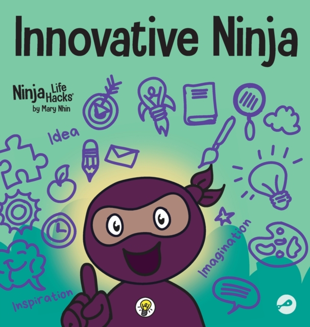 Innovative Ninja : A STEAM Book for Kids About Ideas and Imagination, Hardback Book