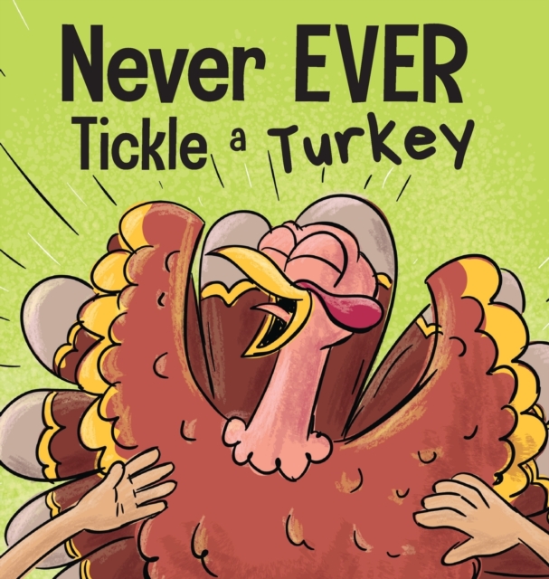 Never EVER Tickle a Turkey : A Funny Rhyming, Read Aloud Picture Book, Hardback Book