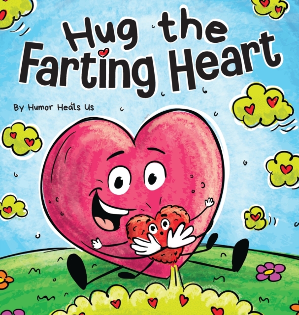 Hug the Farting Heart : A Story About a Heart That Farts, Hardback Book