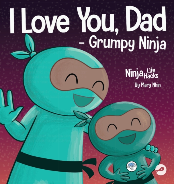 I Love You, Dad - Grumpy Ninja : A Rhyming Children's Book About a Love Between a Father and Their Child, Perfect for Father's Day, Hardback Book