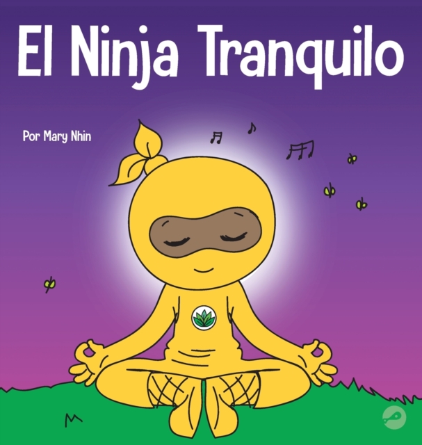 El Ninja Tranquilo : Un libro para ni?os sobre c?mo calmar la ansiedad con el flujo de yoga El Ninja Tranquilo, Hardback Book