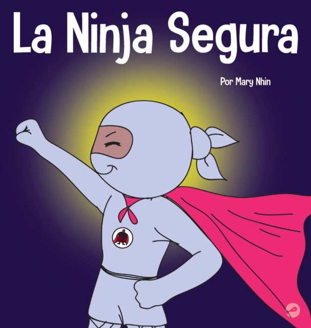 La Ninja Segura : Un libro para ni?os sobre el desarrollo de la confianza en uno mismo y la autoestima, Hardback Book
