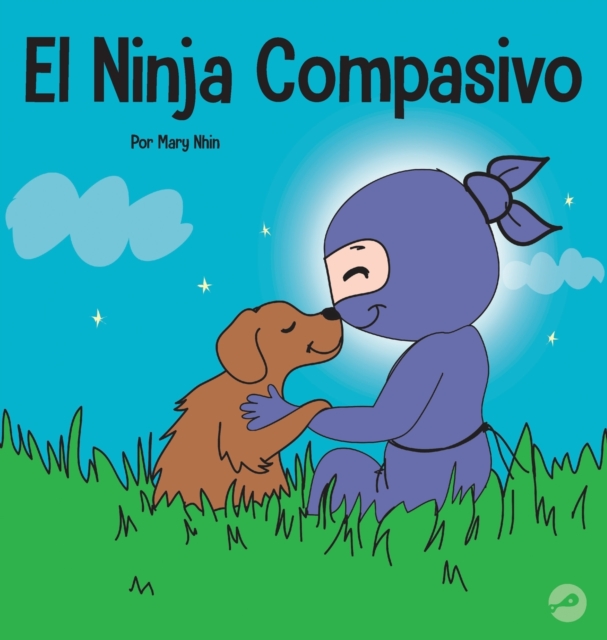El Ninja Compasivo : Un libro para ni?os sobre el desarrollo de la empat?a y la autocompasi?n, Hardback Book