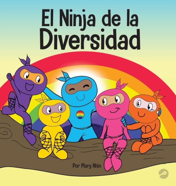 El Ninja de la Diversidad : Un libro infantil diverso y antirracista sobre el racismo, los prejuicios, la igualdad y la inclusi?n, Hardback Book