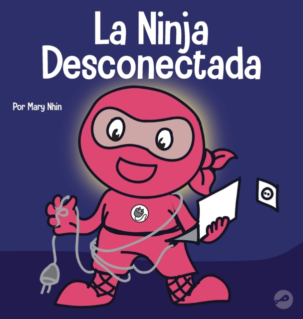 La Ninja Desconectada : Un libro para ni?os sobre el tiempo frente a la pantalla, Hardback Book