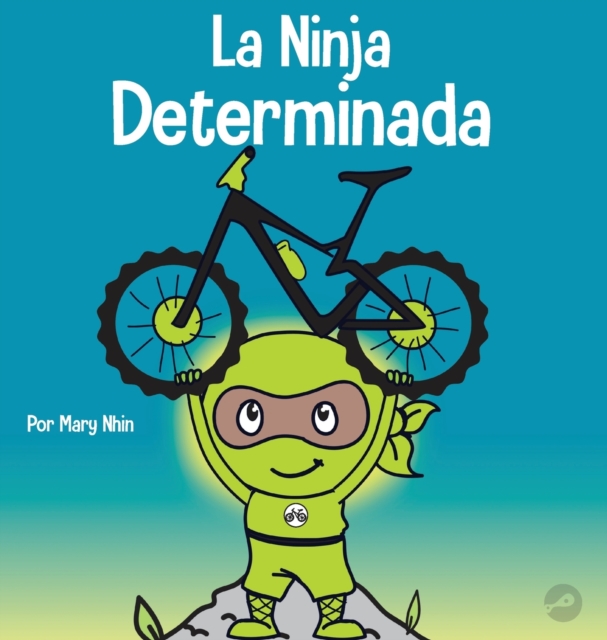 La Ninja Determinada : Un libro para ni?os sobre c?mo lidiar con la frustraci?n y desarrollar la perseverancia, Hardback Book