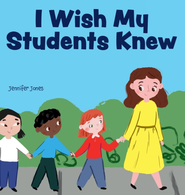 I Wish My Students Knew : A Letter to Students on the First Day and Last Day of School, Hardback Book