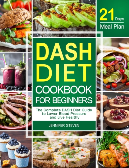 DASH Diet CookBook for Beginners : The Complete DASH Diet Guide with 21-Day Meal Plan to Lower Blood Pressure and Live Healthy, Paperback / softback Book