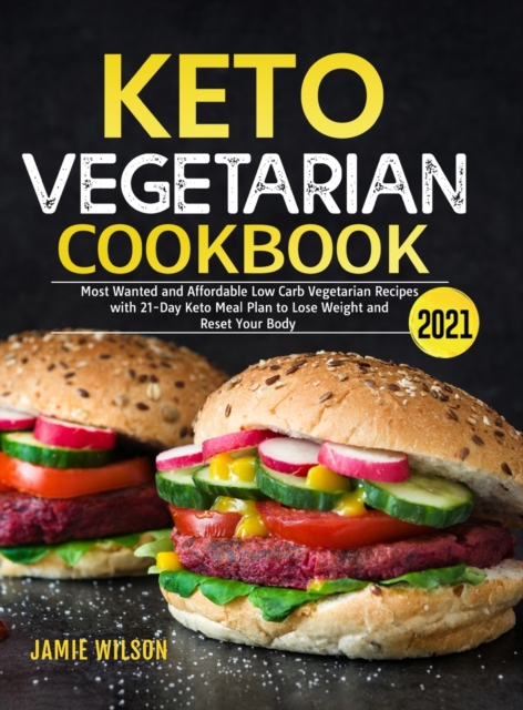 Keto Vegetarian Cookbook 2021 : Most Wanted and Affordable Low Carb Vegetarian Recipes with 21-Day Keto Meal Plan to Lose Weight and Reset Your Body, Hardback Book