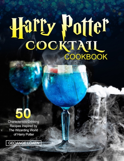 Harry Potter Cocktail Cookbook : 50 Characteristic Drinking Recipes Inspired by The Wizarding World of Harry Potter, Hardback Book
