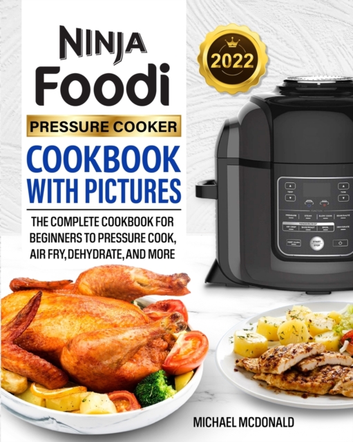 Ninja Foodi Pressure Cooker Cookbook with Pictures 2022 : The Complete Cookbook for Beginners to Pressure Cook, Air Fry, Dehydrate, and More, Paperback / softback Book