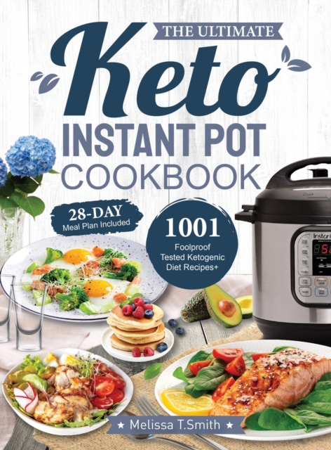 The Ultimate Keto Instant Pot Cookbook : 1001 Foolproof, Tested Ketogenic Diet Recipes to Cook Homemade Ready-to-Go Meals with your Pressure Cooker, Hardback Book