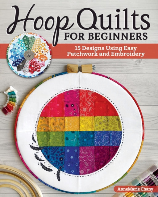 Hoop Quilts for Beginners : 15 Designs Using Easy Patchwork and Embroidery, EPUB eBook