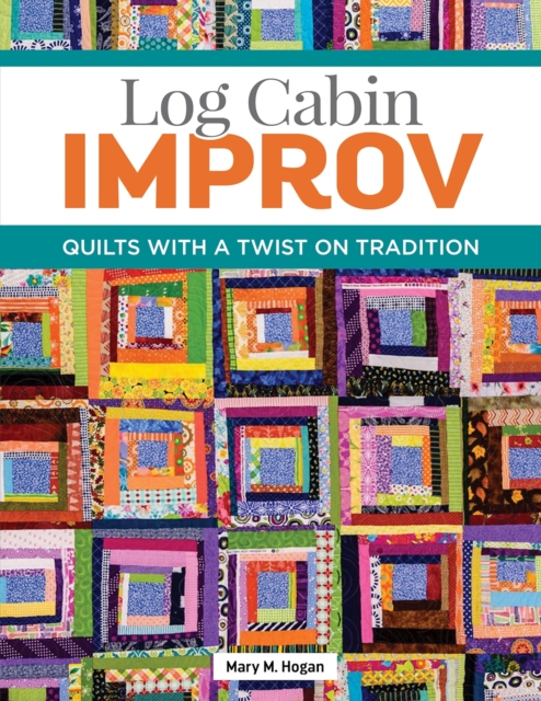 Log Cabin Improv : Quilts with a Twist on Tradition, EPUB eBook