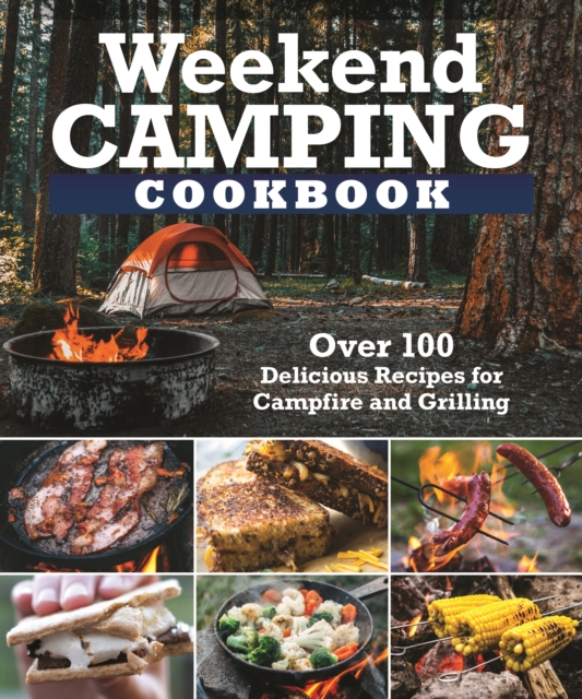 Weekend Camping Cookbook : Over 100 Delicious Recipes for Campfire and Grilling, EPUB eBook