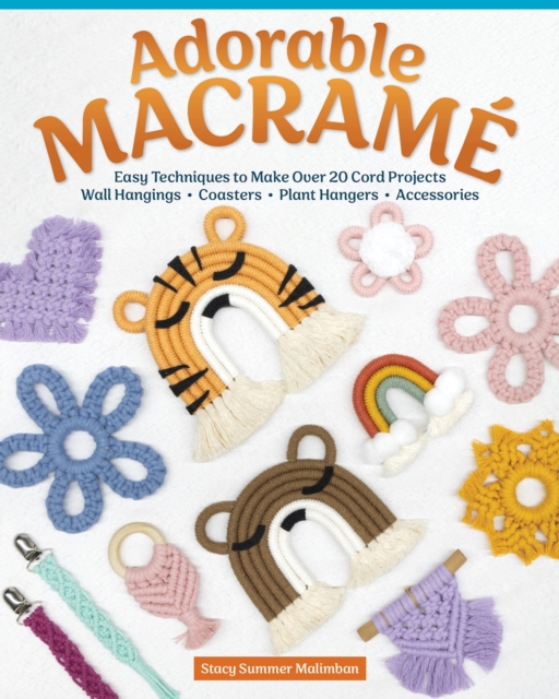 Adorable Macrame : Easy Techniques to Make Over 20 Cord Projects-Wall Hangings, Coasters, Plant Hangers, Accessories, EPUB eBook