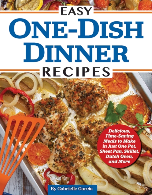 Easy One-Dish Dinner Recipes : Delicious, Time-Saving Meals to Make in Just One Pot, Sheet Pan, Skillet, Dutch Oven, and More, EPUB eBook