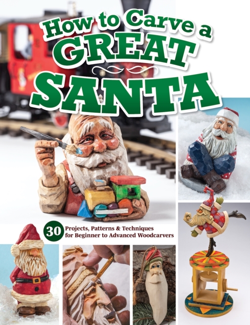 How to Carve a Great Santa : 30 Projects, Patterns & Techniques for Beginner to Advanced Woodcarvers (Fox Chapel Publishing) Full-Size Patterns, Easy-to-Follow Tutorials, Finishing Tips, and More, EPUB eBook
