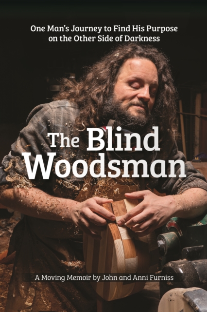 The Blind Woodsman : One Man's Journey to Find His Purpose on the Other Side of Darkness, EPUB eBook