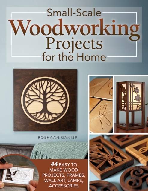 Small-Scale Woodworking Projects for the Home : 64 Easy-to-Make Wood Frames, Lamps, Accessories, and Wall Art, EPUB eBook