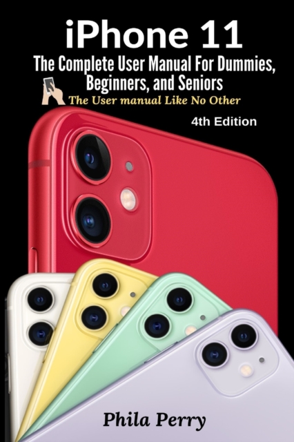 iPhone 11 : The Complete User Manual For Dummies, Beginners, and Seniors, Paperback / softback Book