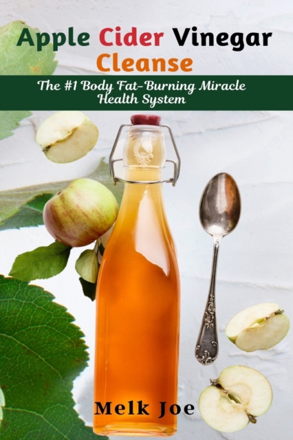 Apple Cider Vinegar Cleanse : The #1 Body Fat-Burning Miracle Health System, Paperback / softback Book