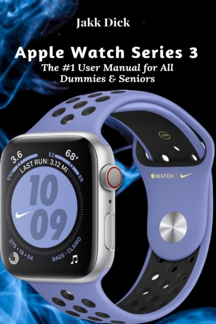 Apple Watch Series 3 : The #1 User Manual for All Dummies & Seniors, Paperback / softback Book
