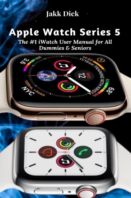 Apple Watch Series 5 : The #1 iWatch User Manual for All Dummies & Seniors, Paperback / softback Book