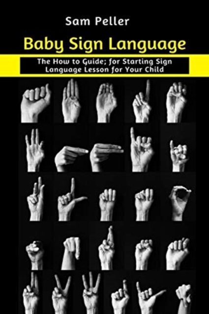 Baby Sign Language : The How to Guide; for Starting Sign Language Lesson for Your Child, Paperback / softback Book