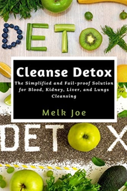 Cleanse Detox : The Simplified and Fail-proof Solution for Blood, Kidney, Liver, and Lungs Cleansing, Paperback / softback Book