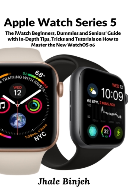Apple Watch Series 5 : The iWatch Beginners, Dummies and Seniors' Guide with In-Depth Tips, Tricks and Tutorials on How to Master the New WatchOS 06, Paperback / softback Book
