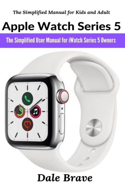 Apple Watch Series 5 : The Simplified User Manual for iWatch Series 5 Owners, Paperback / softback Book