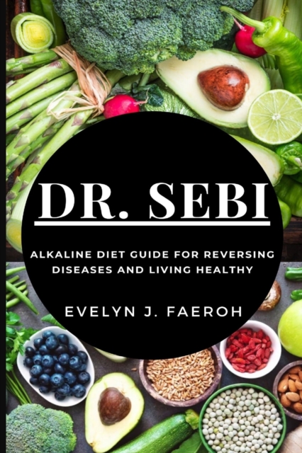Dr Sebi : Alkaline Diet Guide For Reversing Diseases and Living Healthy, Paperback / softback Book