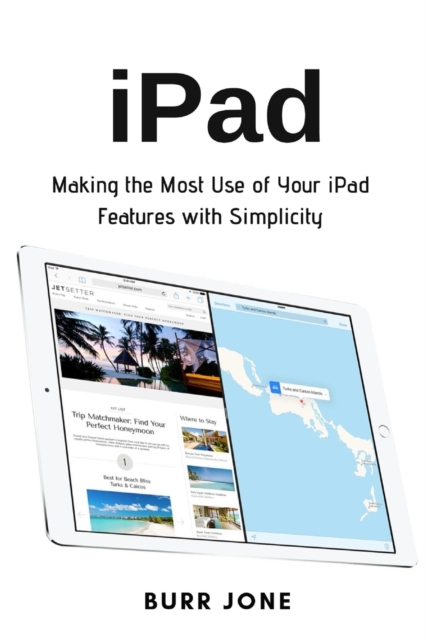 iPad : Making the Most Use of Your iPad Features with Simplicity, Paperback / softback Book