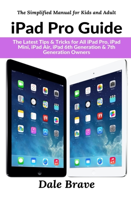 iPad Pro Guide : The Latest Tips & Tricks for All iPad Pro, iPad Mini, iPad Air, iPad 6th Generation & 7th Generation Owners, Paperback / softback Book
