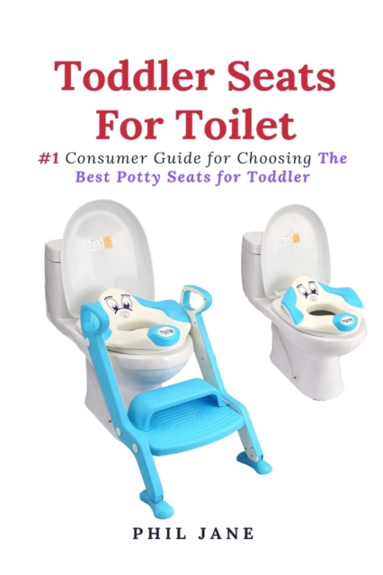 Toddler Seats For Toilet : #1 Consumer Guide for Choosing The Best Potty Seats for Toddler, Paperback / softback Book