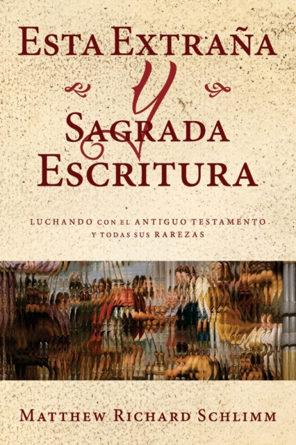 Esta Extra?a y Sagrada Escritura : Luchando con el Antiguo Testamento y todas sus Rarezas, Paperback / softback Book