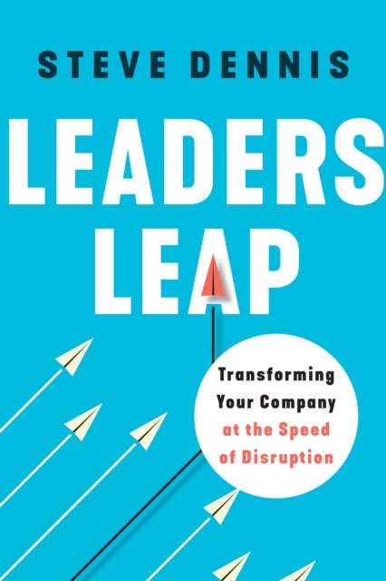 Leaders Leap : Transforming Your Company at the Speed of Disruption, Hardback Book