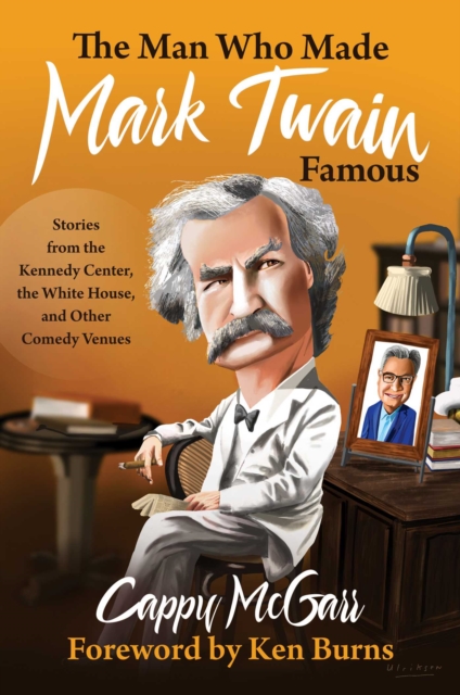 The Man Who Made Mark Twain Famous : Stories from the Kennedy Center, the White House, and Other Comedy Venues, EPUB eBook