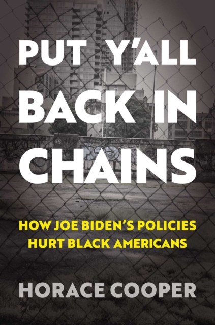 Put Y'all Back in Chains : How Joe Biden's Policies Hurt Black Americans, EPUB eBook