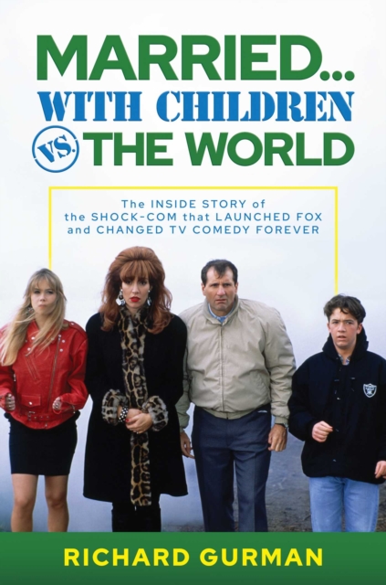 Married… With Children vs. the World : The Inside Story of the Shock-Com that Launched FOX and Changed TV Comedy Forever, EPUB eBook