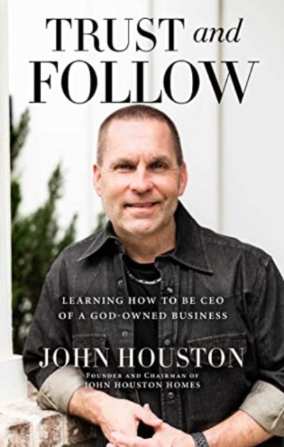 Trust and Follow : Learning How to Be CEO of a God-Owned Business, Hardback Book