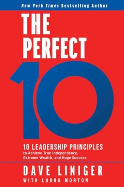 The Perfect 10 : 10 Leadership Principles to Achieve True Independence, Extreme Wealth, and Huge Success, Hardback Book