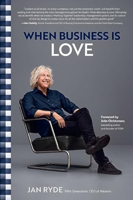 When Business Is Love : The Spirit of Hastens-At Work, At Play, and Everywhere in Your Life, Hardback Book